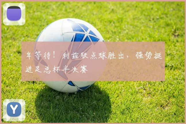 年等待!利兹联点球胜出,强势挺进足总杯半决赛