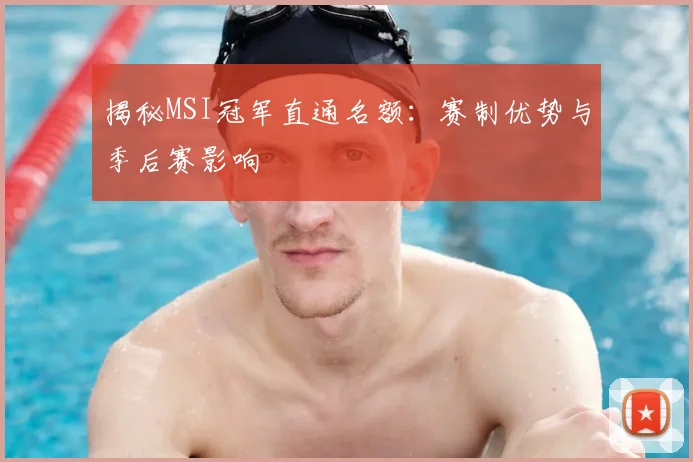 揭秘MSI冠军直通名额:赛制优势与季后赛影响