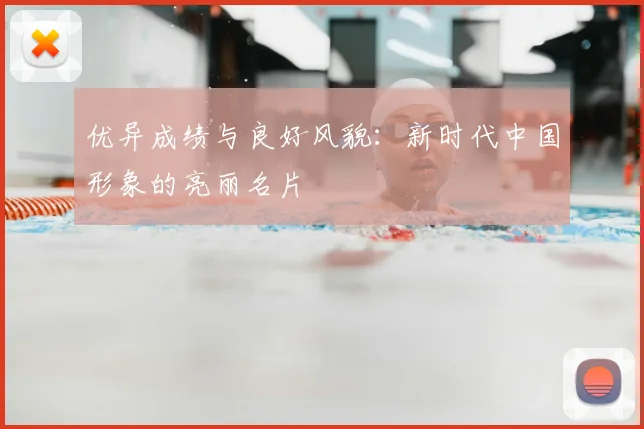 优异成绩与良好风貌：新时代中国形象的亮丽名片