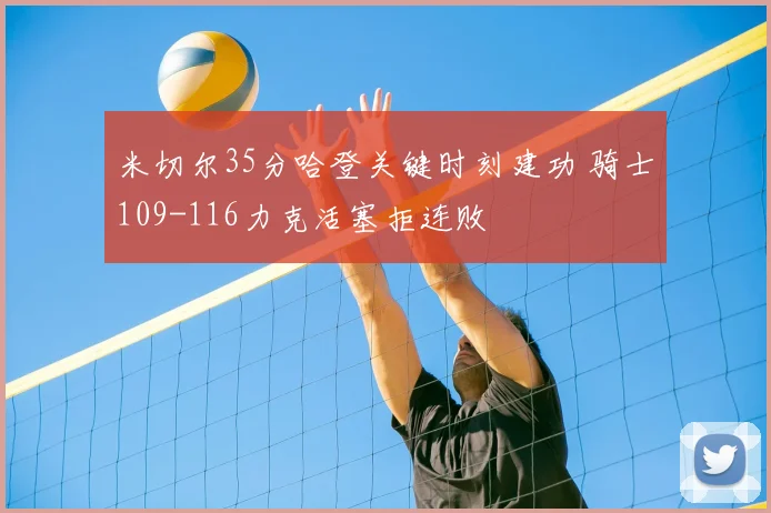 米切尔35分哈登关键时刻建功 骑士109-116力克活塞拒连败